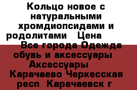 Кольцо новое с натуральными хромдиопсидами и родолитами › Цена ­ 18 800 - Все города Одежда, обувь и аксессуары » Аксессуары   . Карачаево-Черкесская респ.,Карачаевск г.